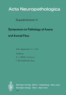 Symposium on Pathology of Axons and Axonal Flow: Organized by the Osterreichische Arbeitsgemeinschaft Fur Neuropathologie and the Research Group of Neuropathology of the World Federation of Neurology Wein, September 10 and 11, 1970