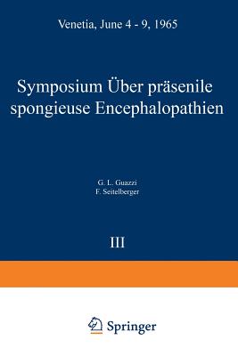 Symposium on Presenile Spongy Encephalopathies / Symposium Concernant Les Dgnrescences Spongieuses de la Prsnilit / Symposium ber Prsenile Spongise Encephalopathien: Venetia, June 4-9, 1965 - Guazzi, G L (Editor), and Seitelberger, F (Editor)