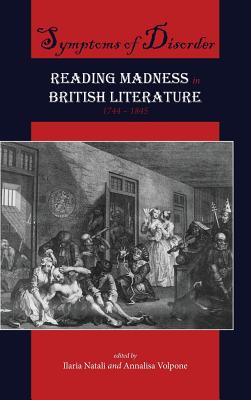 Symptoms of Disorder: Reading Madness in British Literature, 1744-1845 - Natali, Ilaria (Editor), and Volpone, Annalisa (Editor)