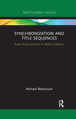 Synchronization and Title Sequences: Audio-Visual Semiosis in Motion Graphics - Betancourt, Michael