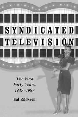 Syndicated Television: The First Forty Years, 1947-1987 (Revised) - Erickson, Hal