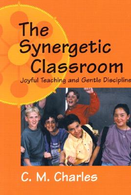Synergetic Classroom: Joyful Teaching and Gentle Discipline - Charles, C M