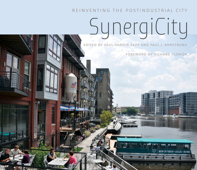 Synergicity: Reinventing the Postindustrial City - Kapp, Paul Hardin (Contributions by), and Armstrong, Paul J (Contributions by), and Florida, Richard, PhD (Foreword by)