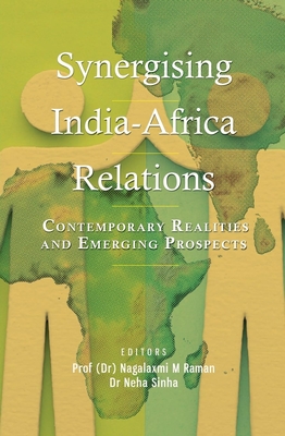 Synergising India-Africa Relations: Contemporary Realities and Emerging Prospects - Raman, Nagalaxmi M, and Sinha, Neha