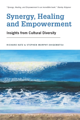 Synergy, Healing, and Empowerment: Insights from Cultural Diversity - Katz, Richard, and Murphy-Shigematsu, Stephen