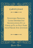 Synonymes Franois, Leurs Diffrentes Significations Et Le Choix Qu'il En Faut Faire Pour Parler Avec Justesse (Classic Reprint)