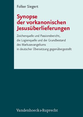 Synopse Der Vorkanonischen Jesusuberlieferungen: Zeichenquelle Und Passionsbericht, Die Logienquelle Und Der Grundbestand Des Markusevangeliums in Deutscher Ubersetzung Gegenubergestellt. Rekonstruktion Der Zeichenquelle Von Siegfried Bergler - Siegert, Folker