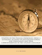 Synopsis of Old English Phonology: Being a Systematic Account of Old English Vowels and Consonants a