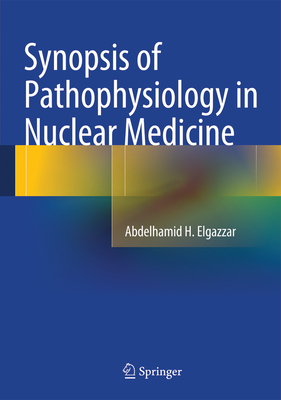 Synopsis of Pathophysiology in Nuclear Medicine - Elgazzar, Abdelhamid H.