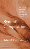 Synoptic Composition: The Use of Oral and Written Sources in the Synoptic Gospels