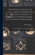 Synoptical Sketch of the Illustrious & Sovereign Order of Knights of Hospitallers of St. John of Jerusalem: And of the Venerable Langue of England