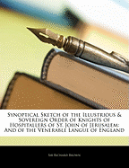 Synoptical Sketch of the Illustrious & Sovereign Order of Knights of Hospitallers of St. John of Jerusalem: And of the Venerable Langue of England