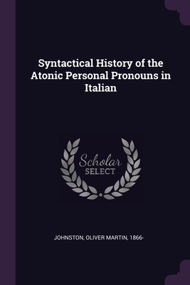 Syntactical History of the Atonic Personal Pronouns in Italian - Johnston, Oliver Martin