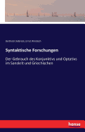 Syntaktische Forschungen: Der Gebrauch des Konjunktivs und Optativs im Sanskrit und Griechischen