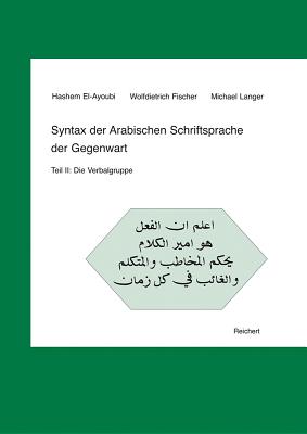 Syntax Der Arabischen Schriftsprache Der Gegenwart: Teil II: Die Verbalgruppe - El-Ayoubi, Hashem (Editor), and Fischer, Wolfdietrich, Professor (Editor), and Langer, Michael (Editor)
