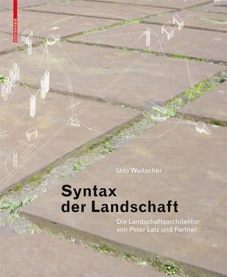 Syntax Der Landschaft: Die Landschaftsarchitektur Von Peter Latz Und Partner - Weilacher, Udo