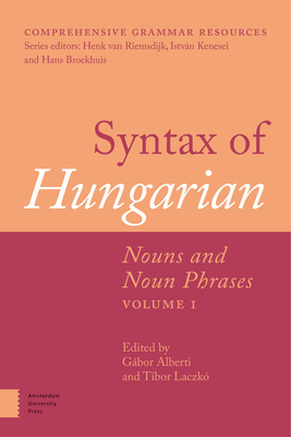 Syntax of Hungarian: Nouns and Noun Phrases, Volume 1 - Alberti, Gbor (Editor), and Lczko, Tibor (Editor)