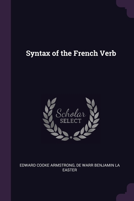 Syntax of the French Verb - Armstrong, Edward Cooke, and La Easter, De Warr Benjamin