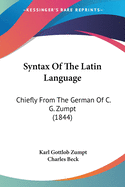 Syntax Of The Latin Language: Chiefly From The German Of C. G. Zumpt (1844)