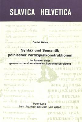 Syntax Und Semantik Polnischer Partizipalkonstruktionen Im Rahmen Einer Generativ-Transformationellen Sprachbeschreibung - Weiss, Daniel