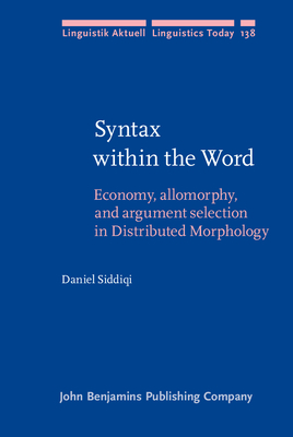 Syntax within the Word: Economy, allomorphy, and argument selection in Distributed Morphology - Siddiqi, Daniel