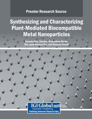 Synthesizing and Characterizing Plant-Mediated Biocompatible Metal Nanoparticles - Das, Susanta (Editor), and Khade, Shankar Mukundrao (Editor), and Roy, Debanjali Barman (Editor)