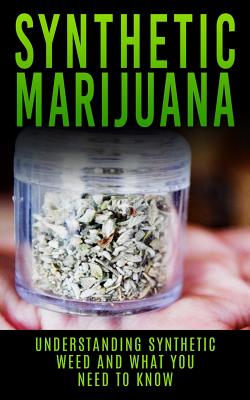Synthetic Marijuana: Understanding Synthetic Weed And What You Need to Know - Campbell, Chris