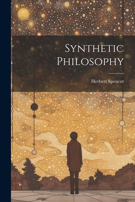 Synthetic Philosophy - Spencer, Herbert