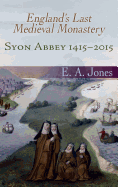 Syon Abbey 1415-2015. England's Last Medieval Monastery