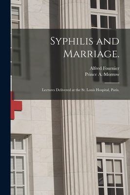 Syphilis and Marriage.: Lectures Delivered at the St. Louis Hospital, Paris. - Fournier, Alfred 1832-1914, and Morrow, Prince a (Prince Albert) 18 (Creator)