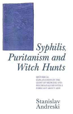 Syphilis, Puritanism and Witch Hunts: Historical Explanations in the Light of Medicine and Psychoanalysis with a Forecast about AIDS - Andreski, Stanislav