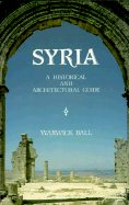 Syria: A Historical and Architectural Guide - Ball, Warwick