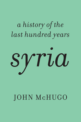 Syria: A History of the Last Hundred Years - McHugo, John