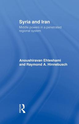 Syria and Iran: Middle Powers in a Penetrated Regional System - Ehteshami, Anoushiravan, and Hinnebusch, Raymond A