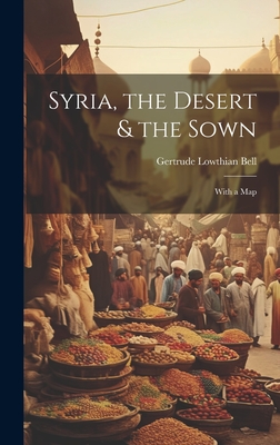 Syria, the Desert & the Sown: With a Map - Bell, Gertrude Lowthian