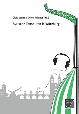 Syrische Tonspuren in Wurzburg - Wenz, Clara (Editor), and Wiener, Oliver (Editor)