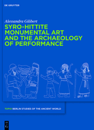 Syro-Hittite Monumental Art and the Archaeology of Performance: The Stone Reliefs at Carchemish and Zincirli in the Earlier First Millennium Bce