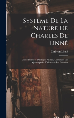 Syst?me De La Nature De Charles De Linn?: Classe Premiere Du Regne Animal, Contenant Les Quadrup?des Vivipares & Les C?tac?es - Von Linn?, Carl