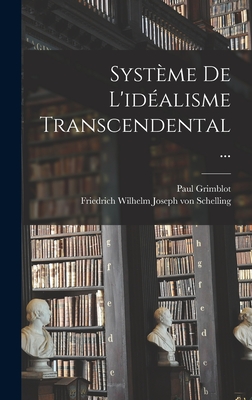 Syst?me De L'id?alisme Transcendental... - Friedrich Wilhelm Joseph Von Schelling (Creator), and Grimblot, Paul