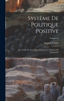 Syst?me de Politique Positive: Ou, Trait? de Sociologie, Instituant La Religion de l'Humanit?; Volume 2 - Comte, Auguste
