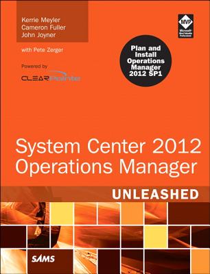 System Center 2012 Operations Manager Unleashed - Meyler, Kerrie, and Fuller, Cameron, and Joyner, John