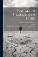 System Der Speculativen Ethik: Oder, Philosophie Der Familie, Des Staates Und Der Religisen Sitte, Erster Band