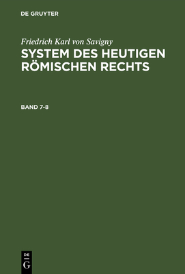 System des heutigen rmischen Rechts, Band 7-8, System des heutigen rmischen Rechts Band 7-8 - Savigny, Friedrich Karl Von