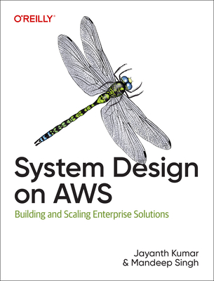 System Design on AWS: Building and Scaling Enterprise Solutions - Kumar, Jayanth, and Singh, Mandeep