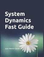 System Dynamics Fast Guide: A Basic Tutorial with Examples for Modeling, Analysis and Simulate the Complexity of Business and Environmental Systems.