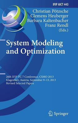 System Modeling and Optimization: 26th Ifip Tc 7 Conference, Csmo 2013, Klagenfurt, Austria, September 9-13, 2013, Revised Selected Papers - Ptzsche, Christian (Editor), and Heuberger, Clemens (Editor), and Kaltenbacher, Barbara (Editor)