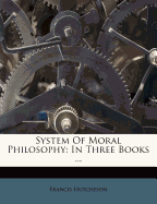 System of Moral Philosophy: In Three Books