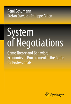 System of Negotiations: Game Theory and Behavioral Economics in Procurement - the Guide for Professionals - Schumann, Ren, and Oswald, Stefan, and Gillen, Philippe