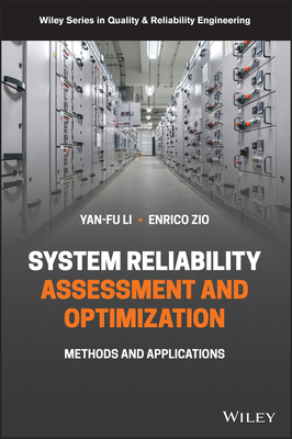 System Reliability Assessment and Optimization: Methods and Applications - Li, Yan-Fu, and Zio, Enrico, and Kleyner, Andre V (Editor)