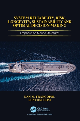 System Reliability, Risk, Longevity, Sustainability and Optimal Decision Making: Emphasis on Marine Structures - Frangopol, Dan M, and Kim, Sunyong